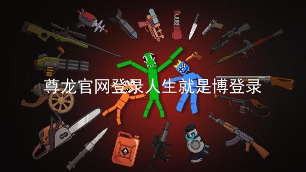 尊龙官网登录人生就是博登录