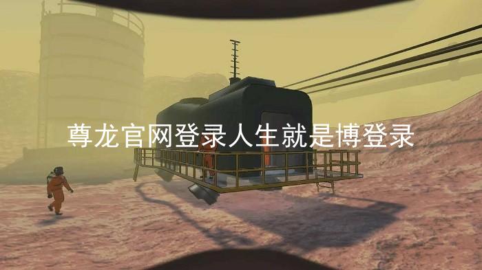 尊龙官网登录人生就是博登录
